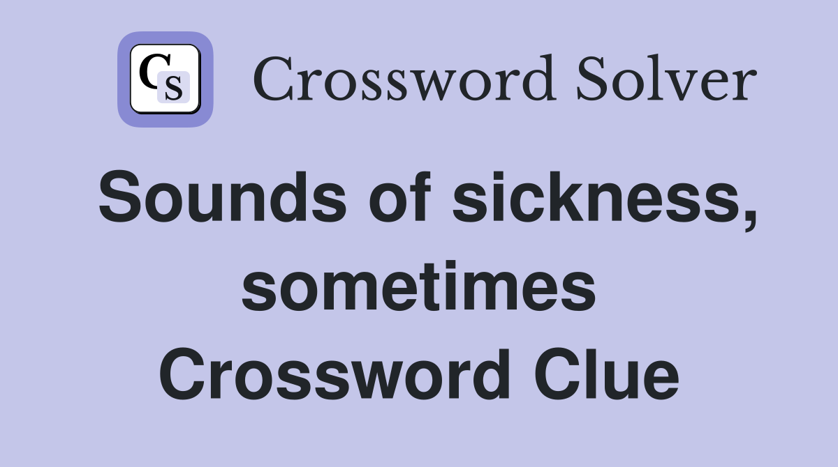 Sounds of sickness, sometimes Crossword Clue