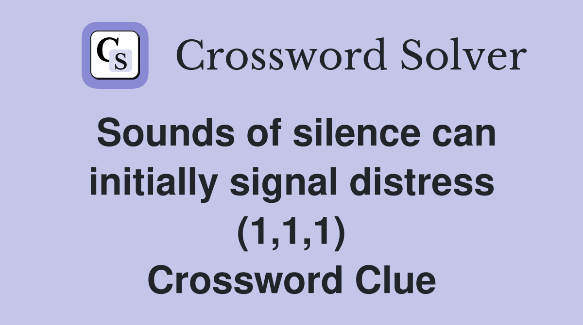 Sounds of silence can initially signal distress (1,1,1) Crossword Clue