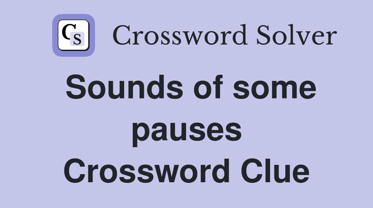 Sounds of some pauses Crossword Clue
