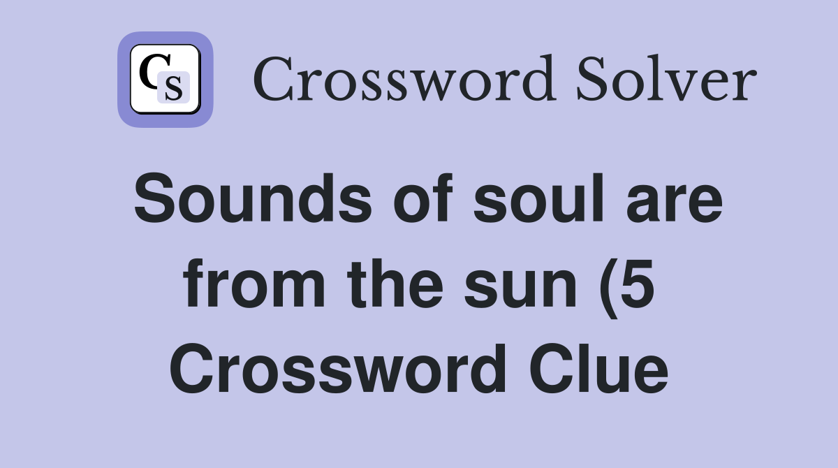 Sounds of soul are from the sun (5) Crossword Clue Answers Sounds of soul are from the sun (5) Crossword Clue Answers