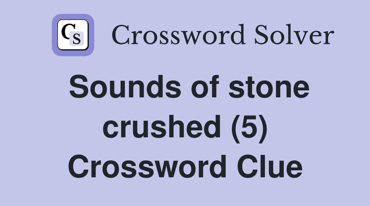 Sounds of stone crushed (5) Crossword Clue