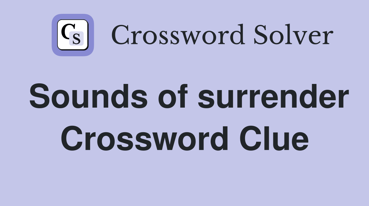 Sounds of surrender Crossword Clue