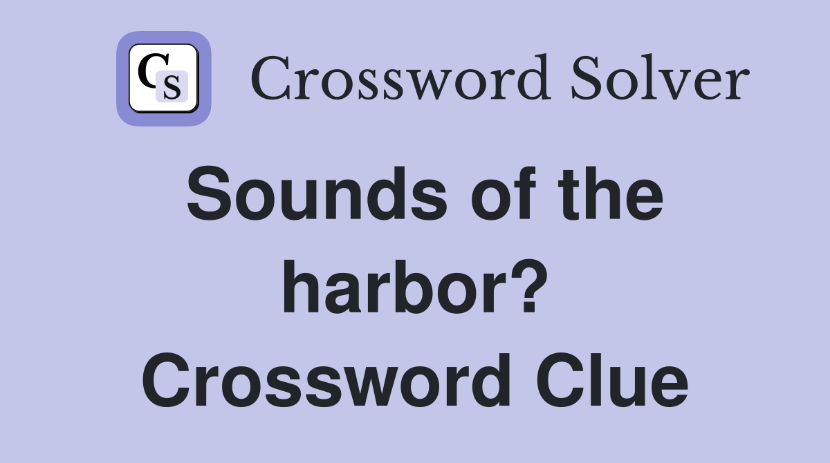 Sounds of the harbor? Crossword Clue
