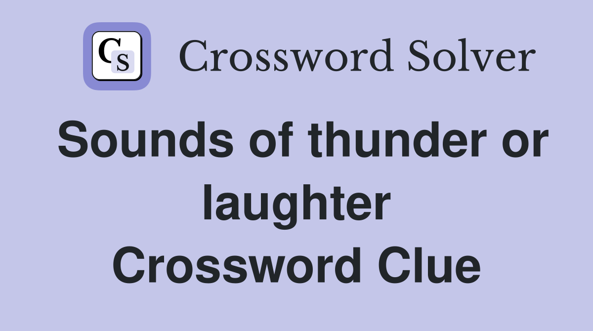 Sounds of thunder or laughter Crossword Clue