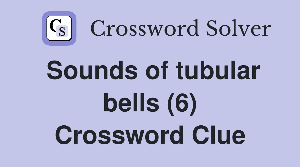 Sounds of tubular bells (6) Crossword Clue