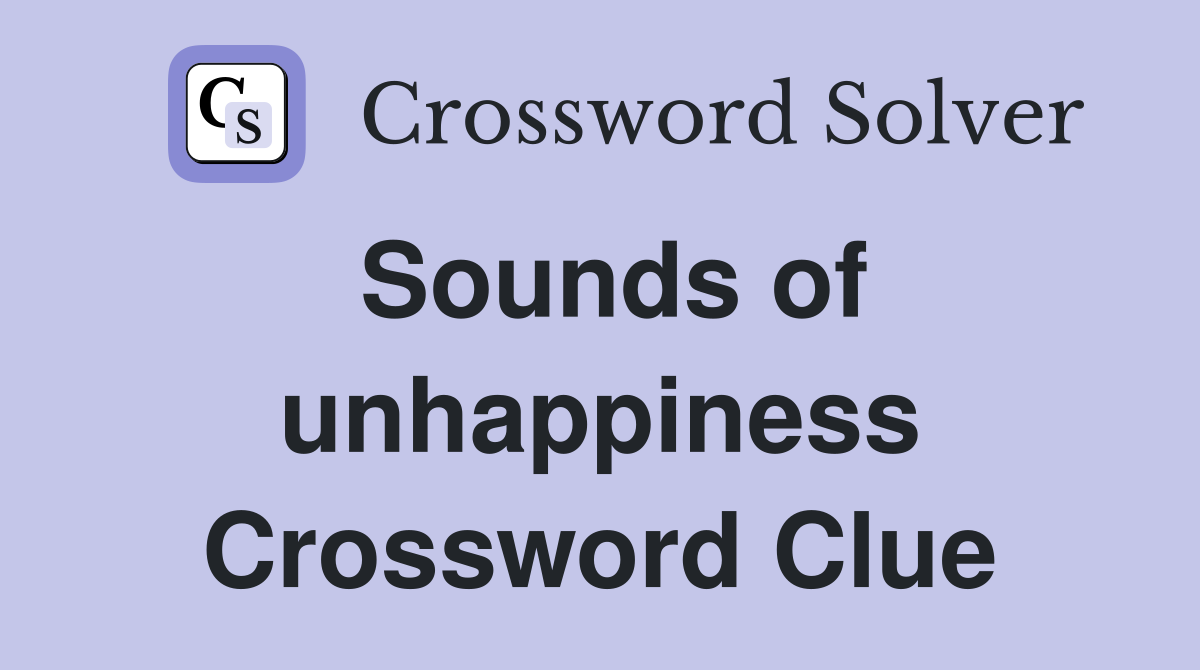 Sounds of unhappiness Crossword Clue