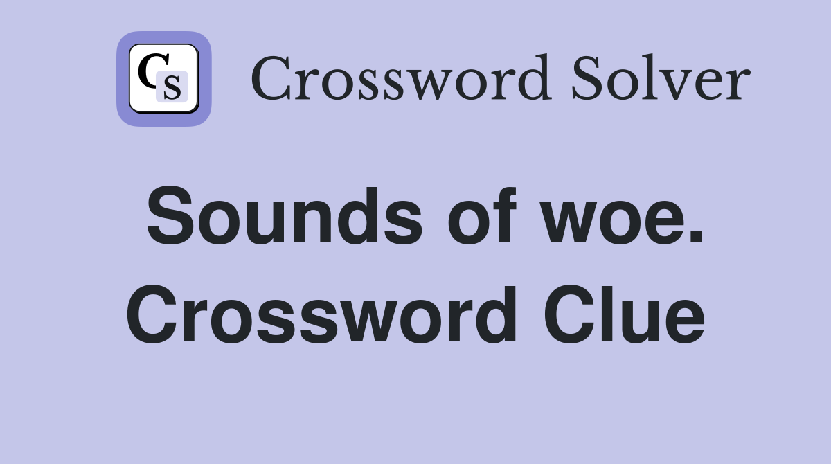Sounds of woe. Crossword Clue