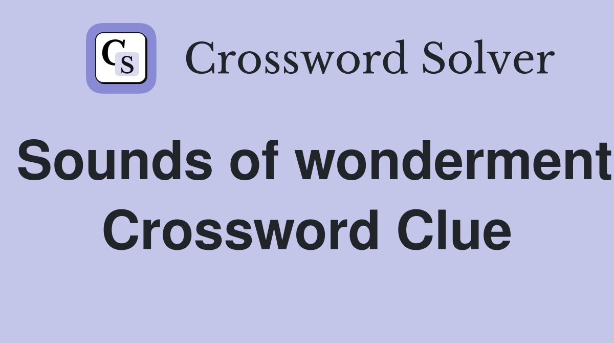 Sounds of wonderment Crossword Clue