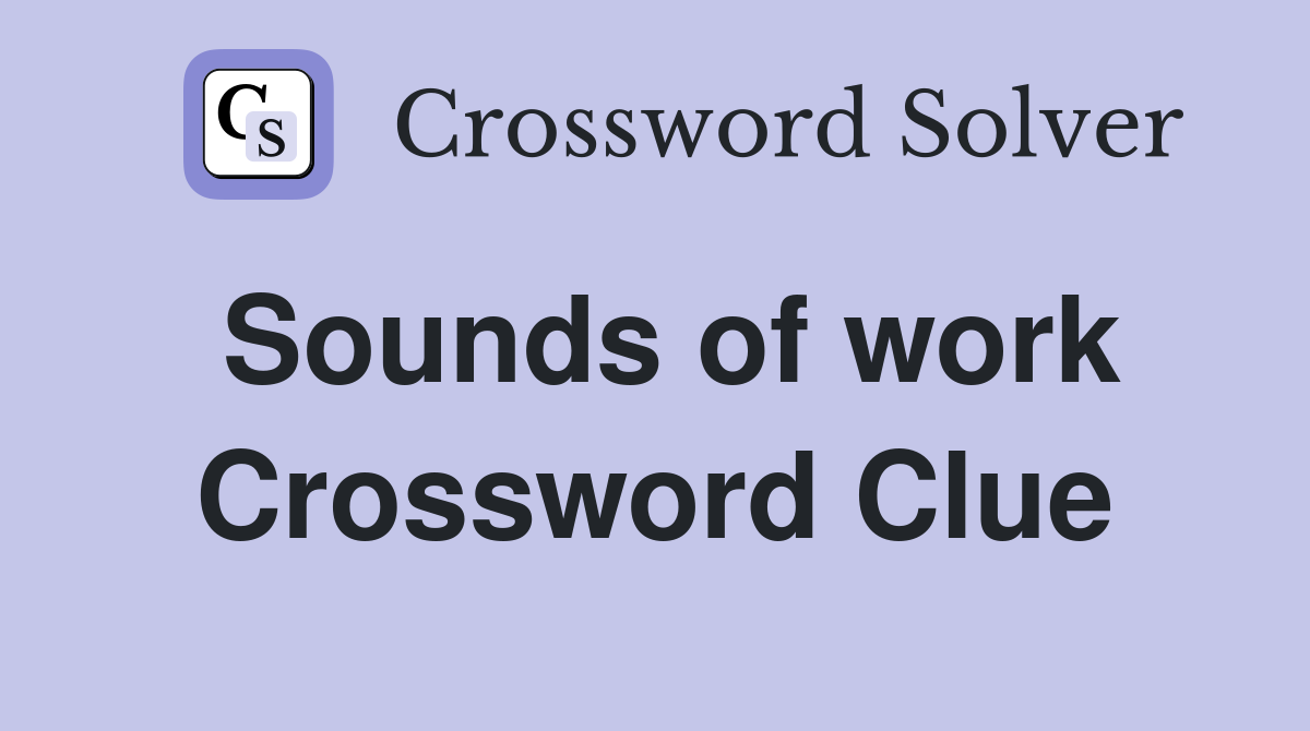 Sounds of work Crossword Clue