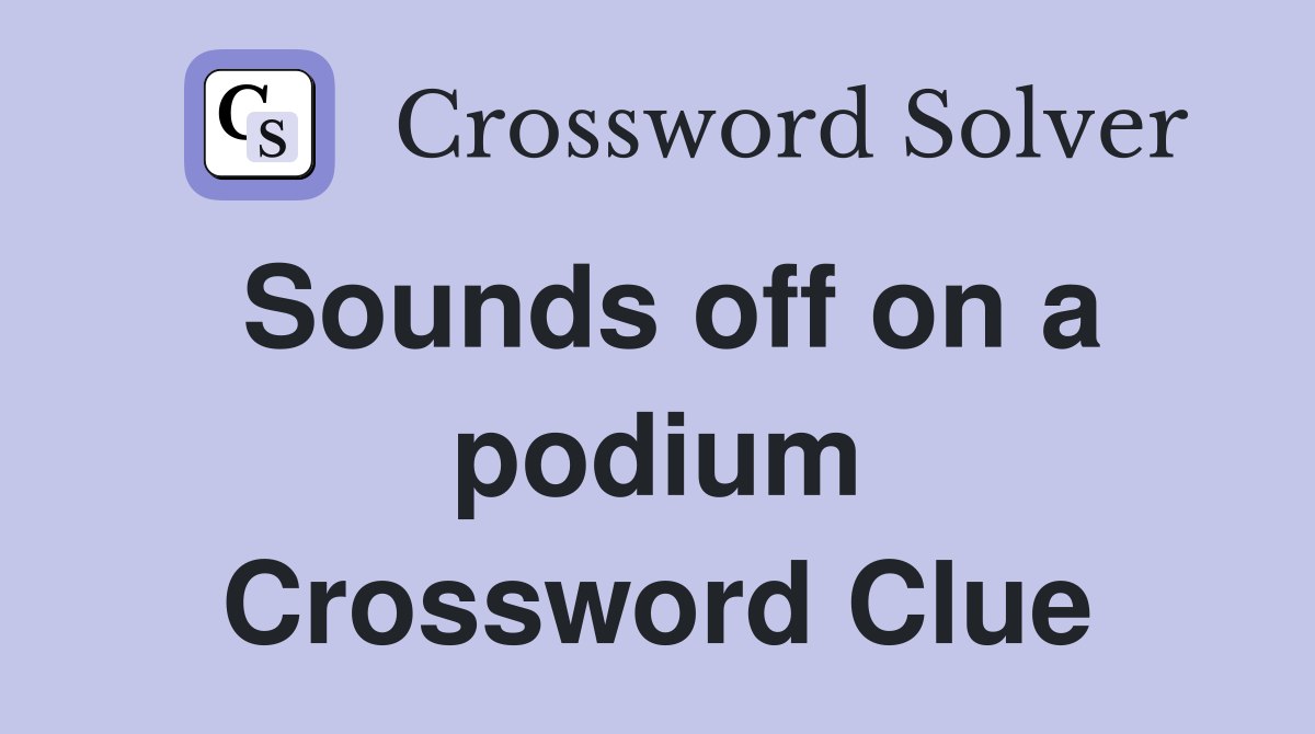 Sounds off on a podium Crossword Clue
