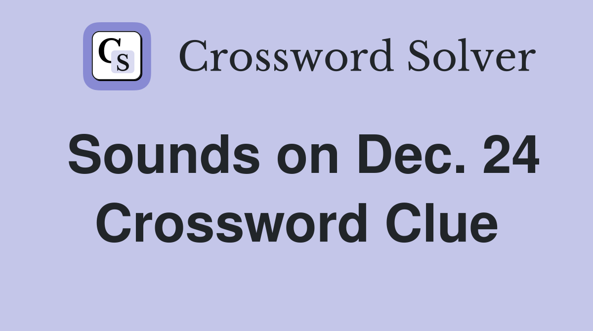 Sounds on Dec. 24 Crossword Clue