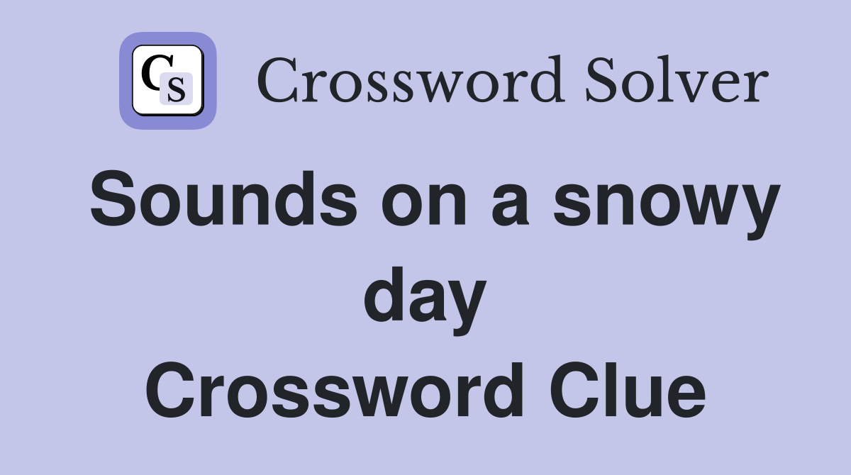 Sounds on a snowy day Crossword Clue