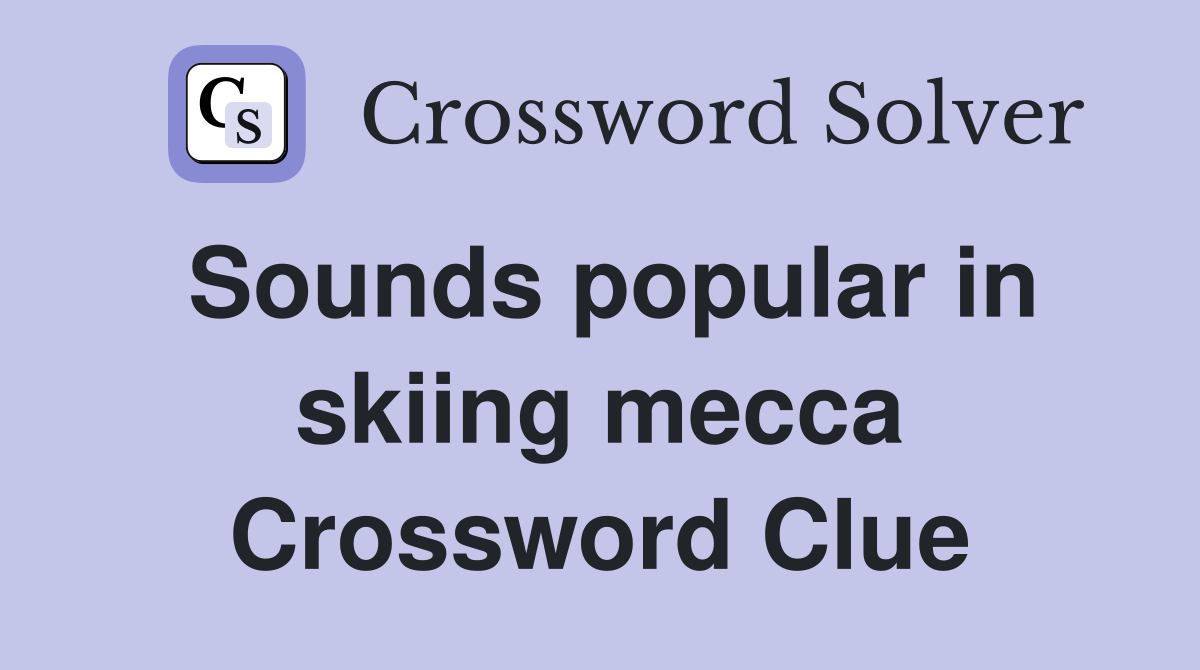 Sounds popular in skiing mecca Crossword Clue