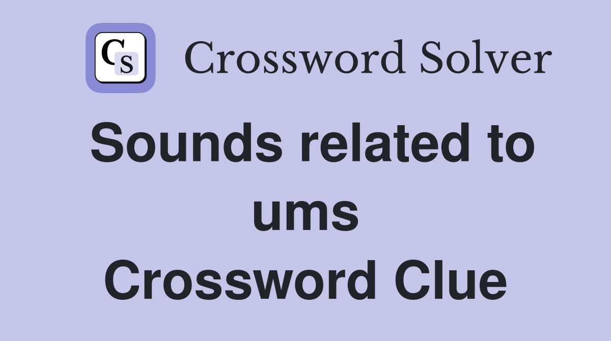 Sounds related to ums Crossword Clue