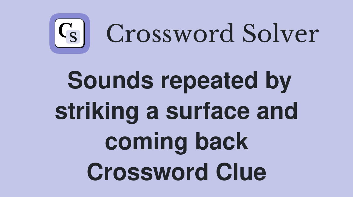 Sounds repeated by striking a surface and coming back Crossword Clue