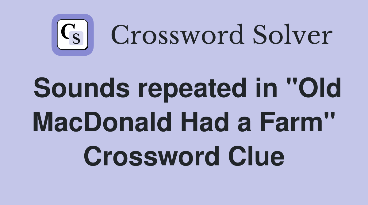 Sounds repeated in "Old MacDonald Had a Farm" Crossword Clue