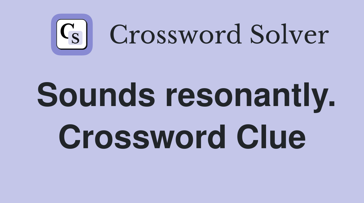 Sounds resonantly. Crossword Clue