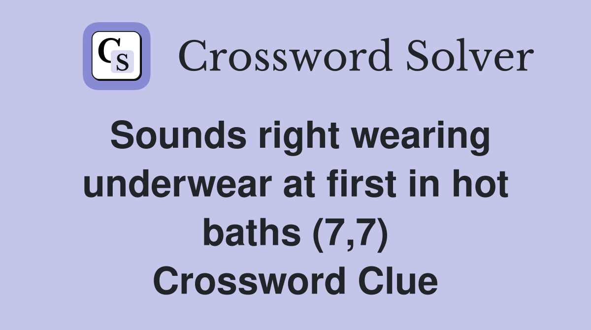 Sounds right wearing underwear at first in hot baths (7,7) Crossword Clue