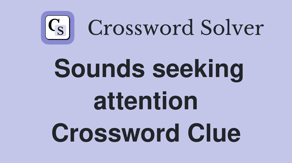 Sounds seeking attention Crossword Clue
