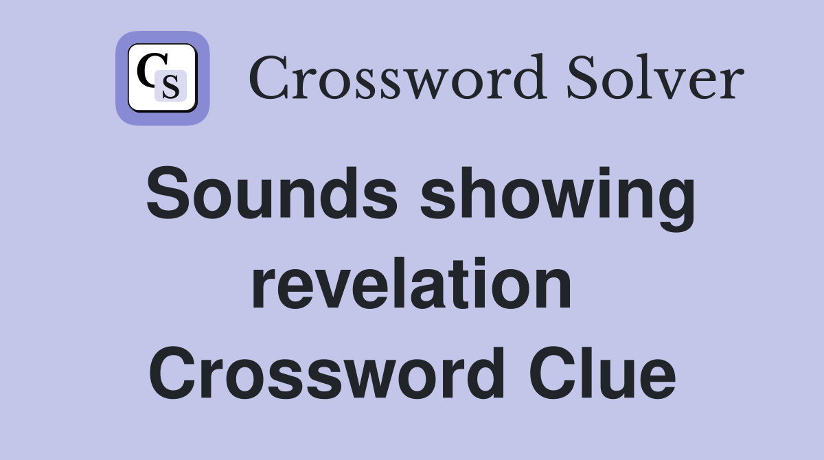 Sounds showing revelation Crossword Clue