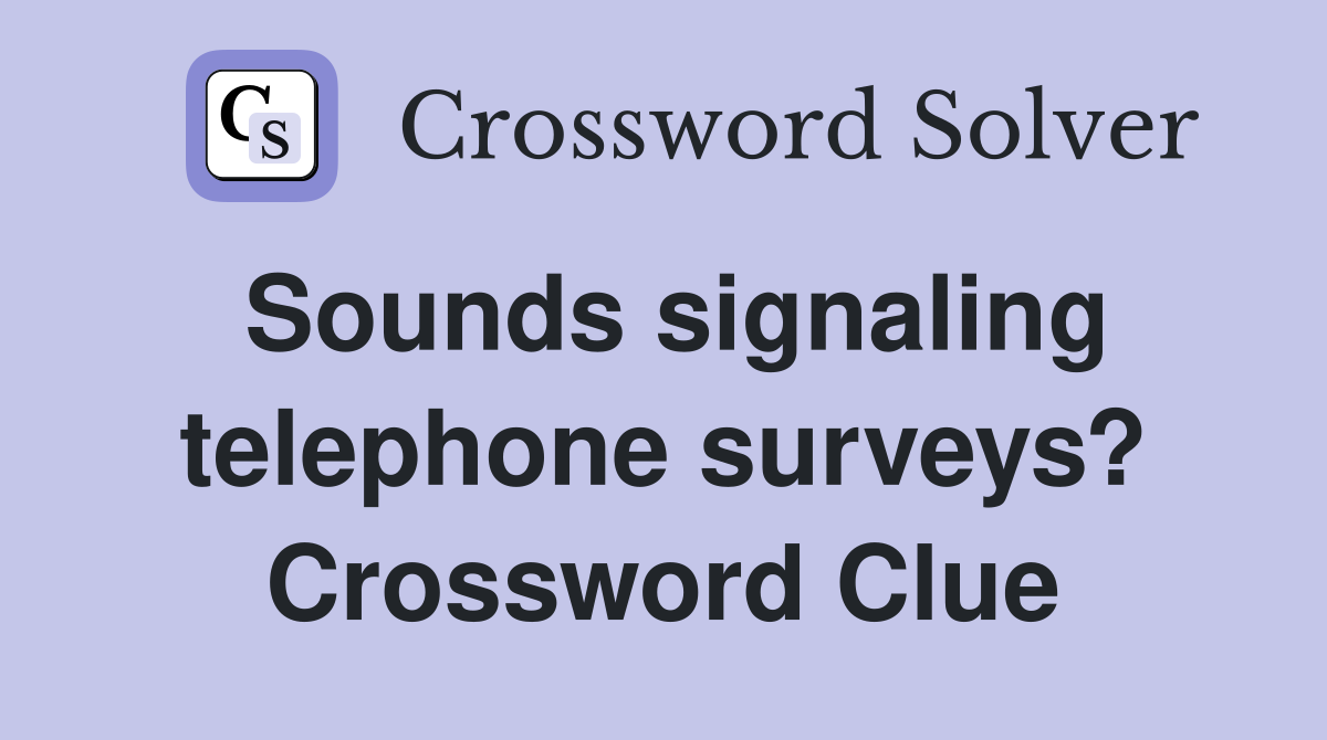 Sounds signaling telephone surveys? Crossword Clue