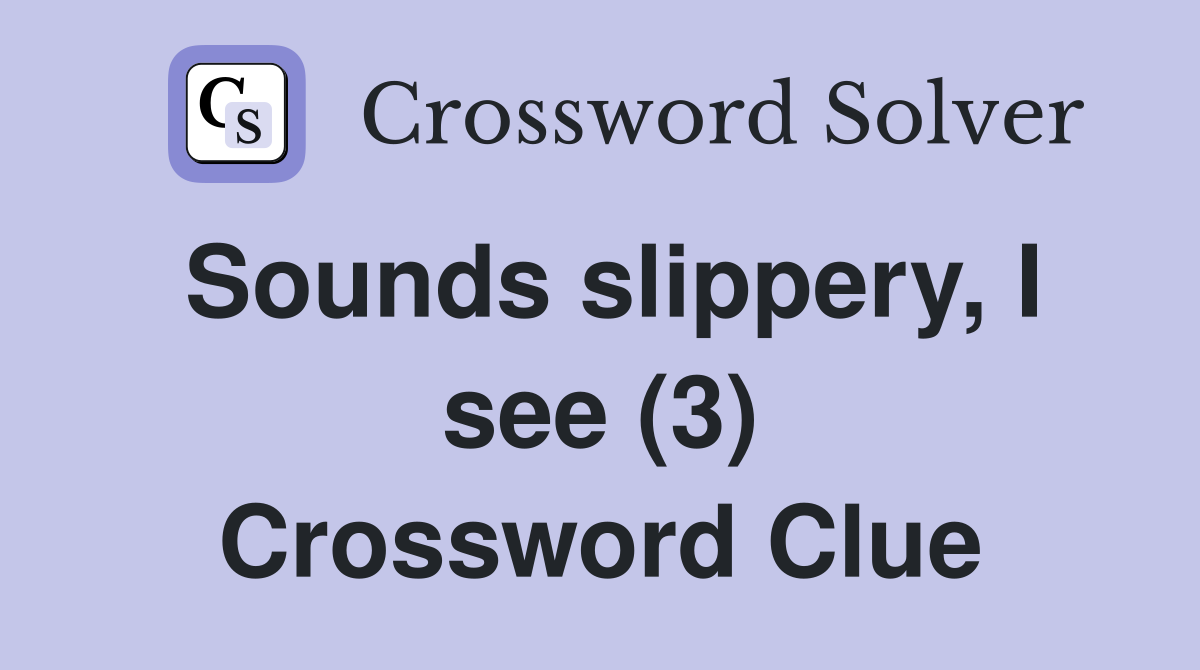 Sounds slippery, I see (3) Crossword Clue