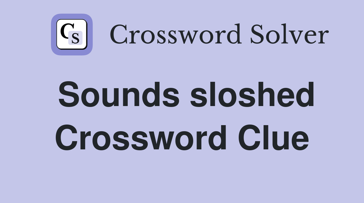 Sounds sloshed Crossword Clue