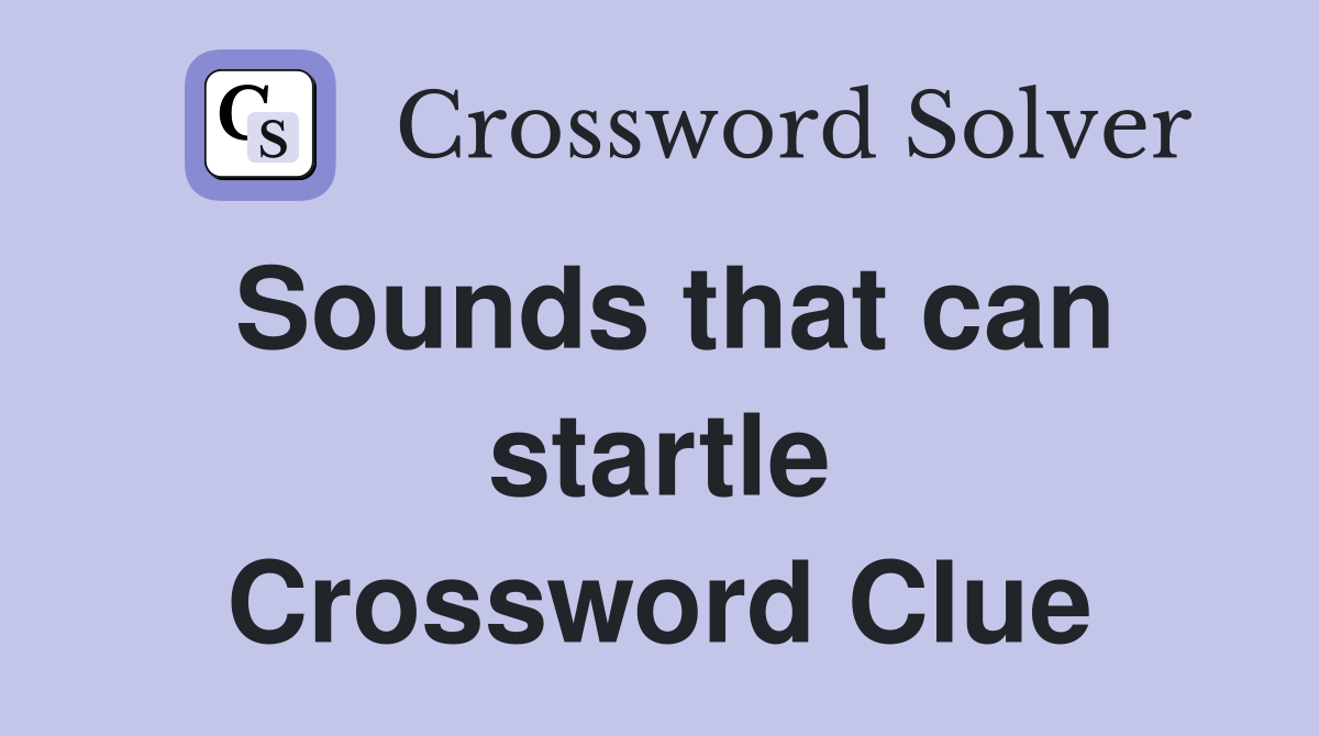 Sounds that can startle Crossword Clue