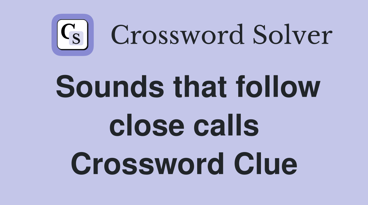 Sounds that follow close calls Crossword Clue