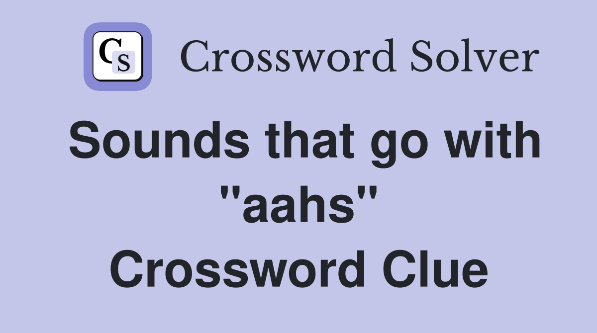 Sounds that go with "aahs" Crossword Clue