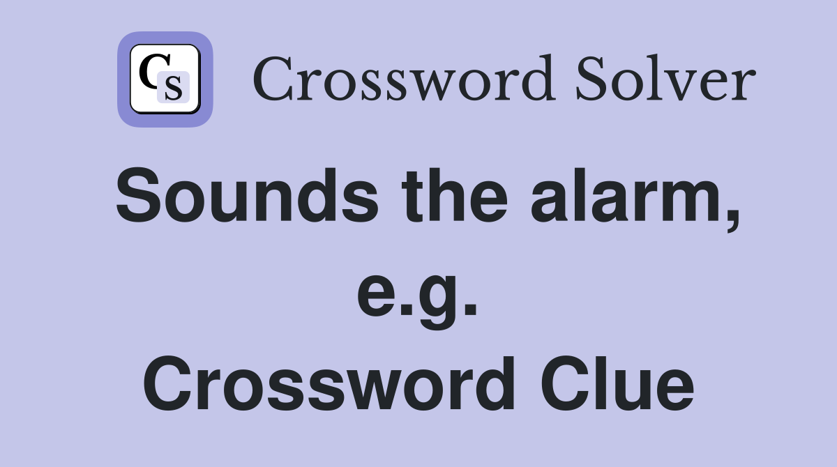 Sounds the alarm, e.g. Crossword Clue
