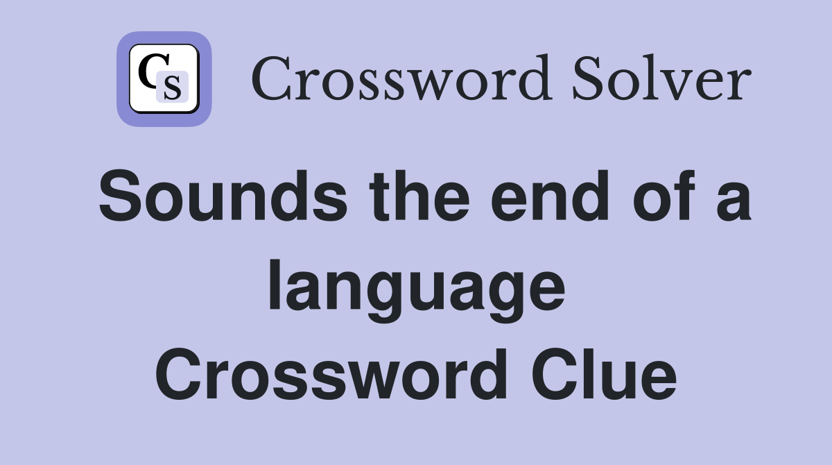 Sounds the end of a language Crossword Clue