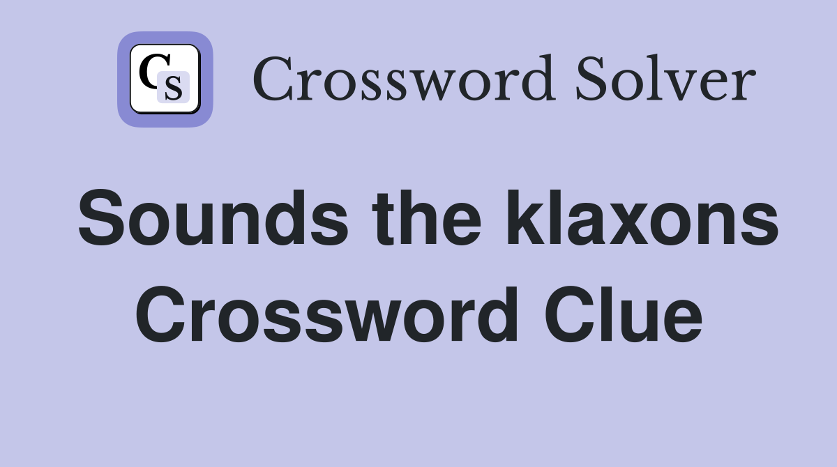 Sounds the klaxons Crossword Clue
