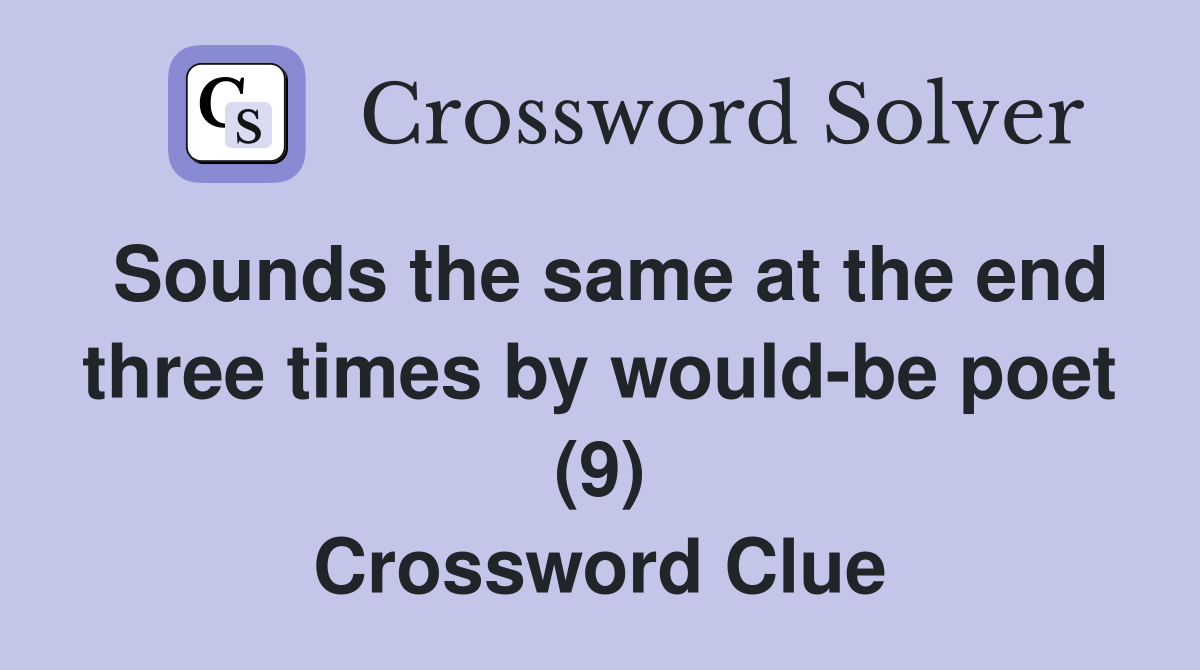 Sounds the same at the end three times by would-be poet (9) Crossword Clue
