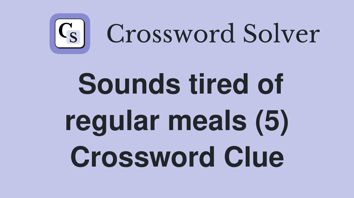 Sounds tired of regular meals (5) Crossword Clue