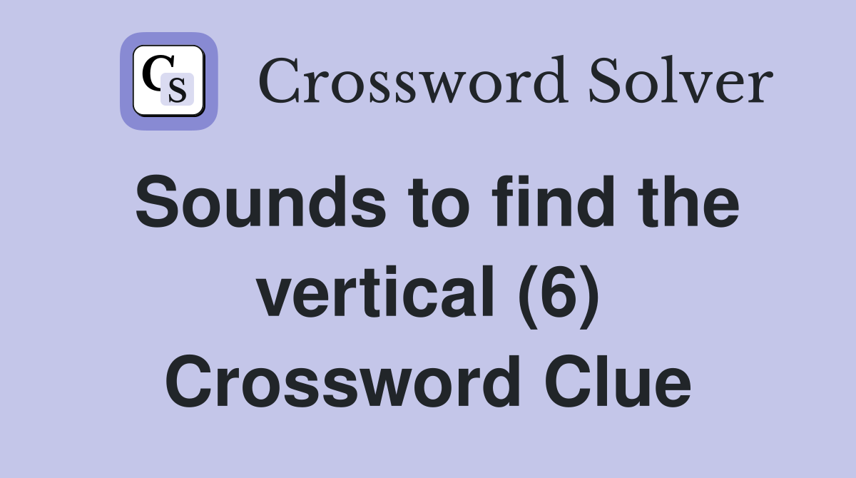 Sounds to find the vertical (6) Crossword Clue