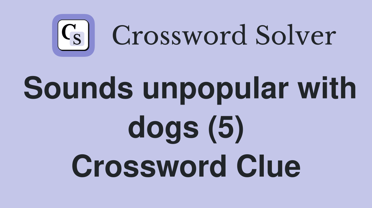 Sounds unpopular with dogs (5) Crossword Clue