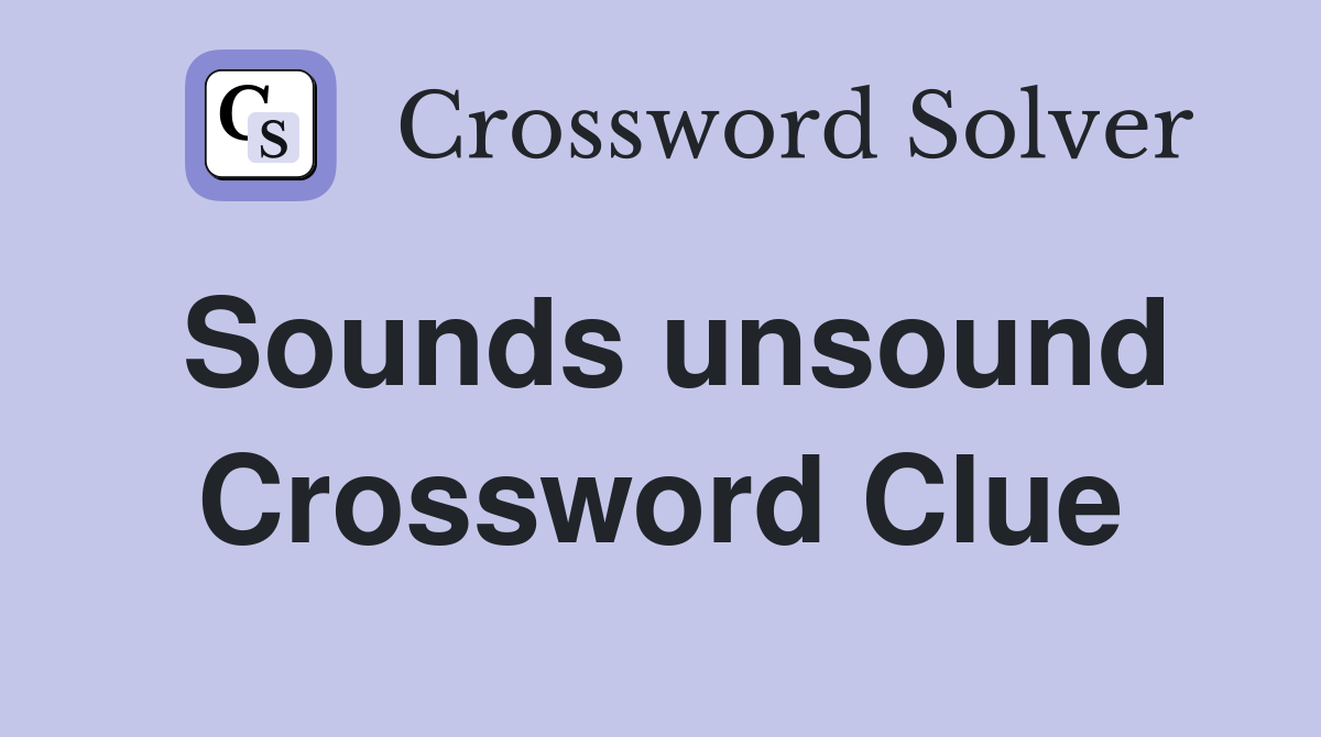 Sounds unsound Crossword Clue