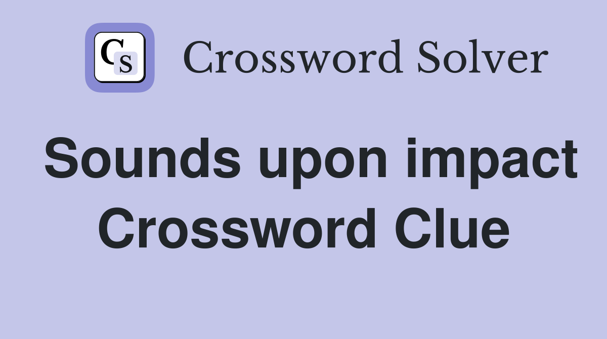 Sounds upon impact Crossword Clue