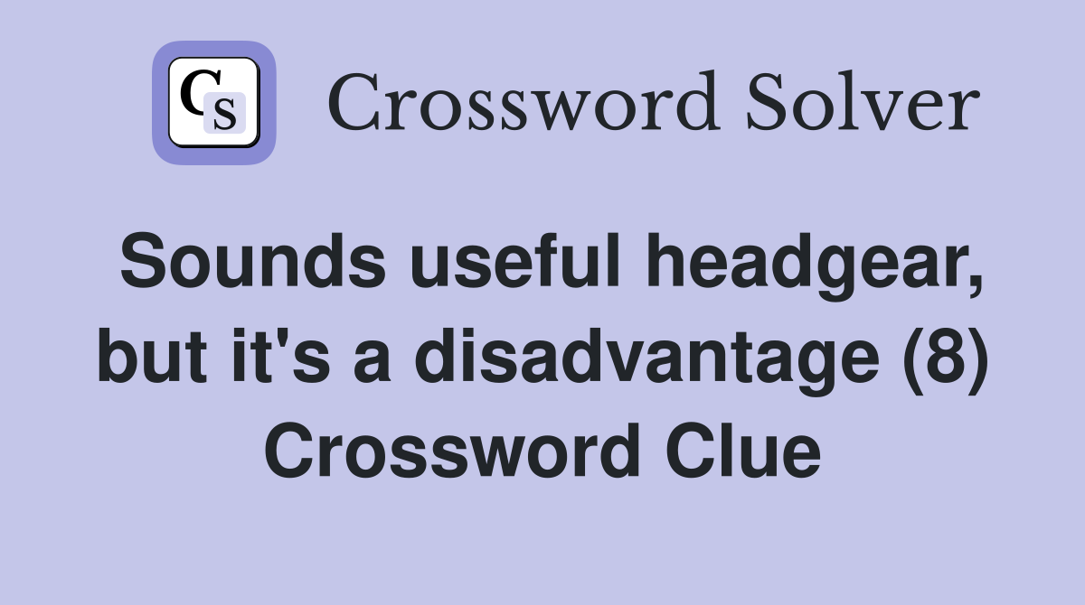 Sounds useful headgear, but it's a disadvantage (8) Crossword Clue