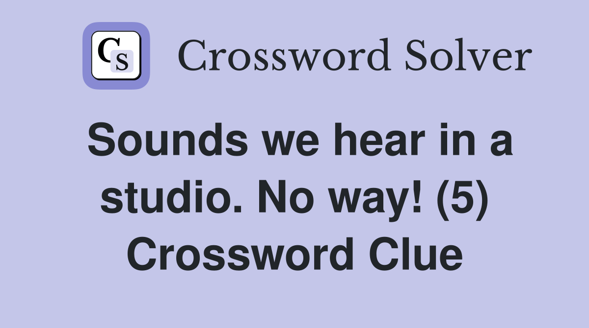 Sounds we hear in a studio. No way! (5) Crossword Clue