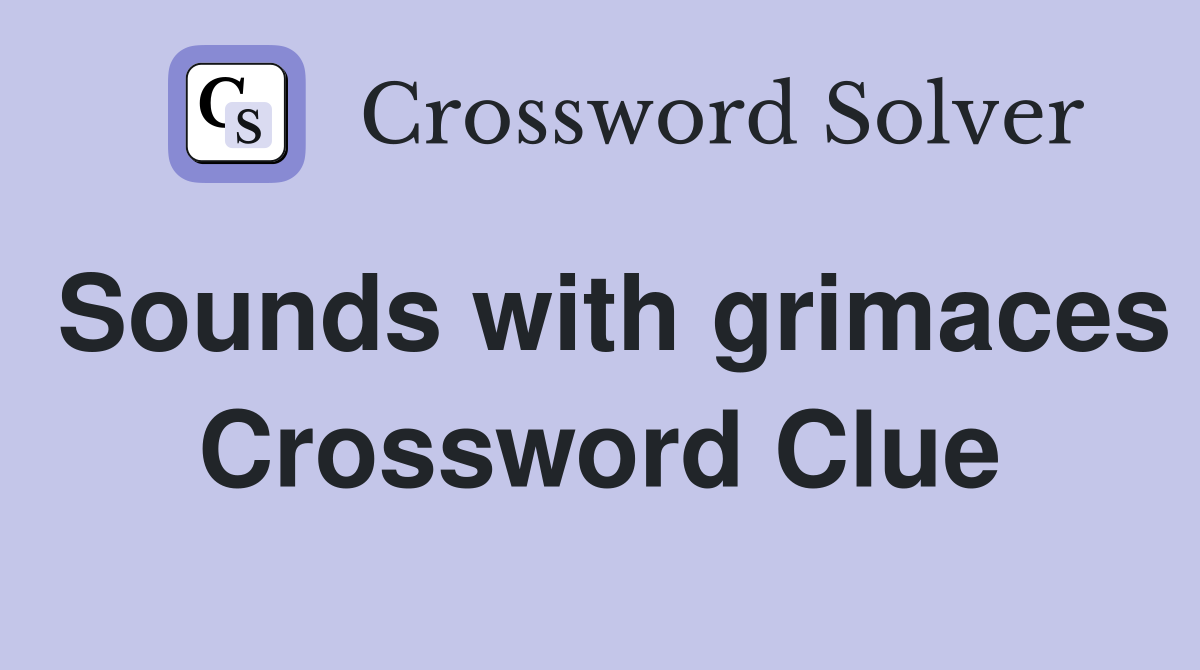 Sounds with grimaces Crossword Clue