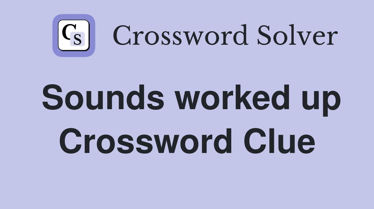 Sounds worked up Crossword Clue