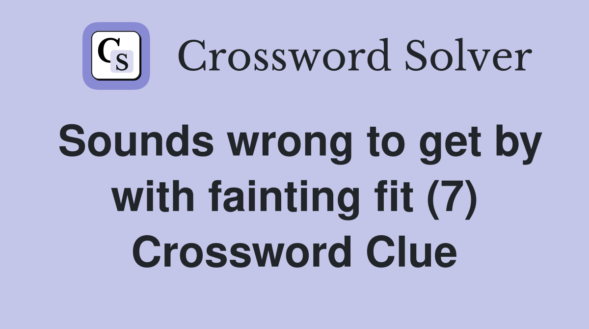 Sounds wrong to get by with fainting fit (7) Crossword Clue