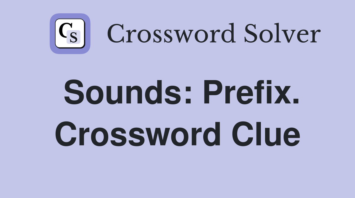 Sounds: Prefix. Crossword Clue