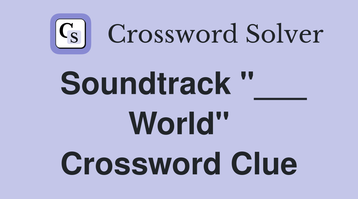 Soundtrack "___ World" Crossword Clue