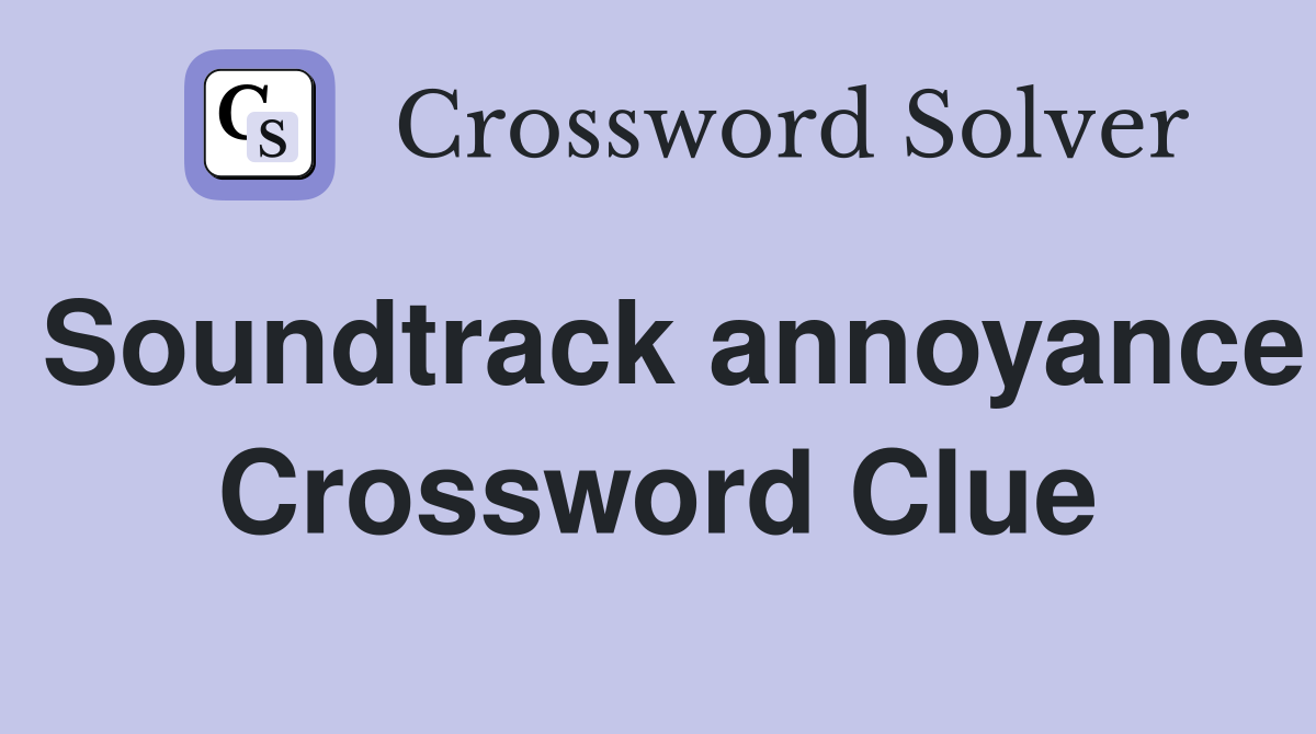 Soundtrack annoyance Crossword Clue