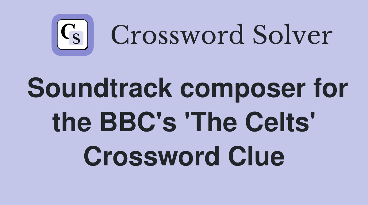 Soundtrack composer for the BBC's 'The Celts' Crossword Clue