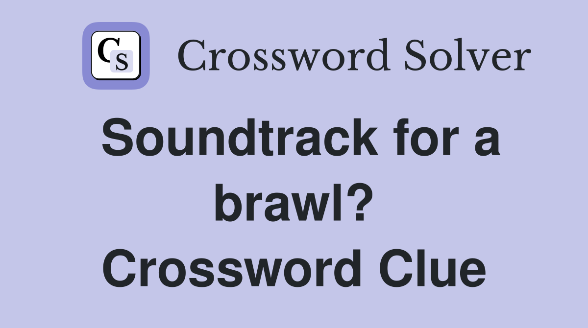 Soundtrack for a brawl? Crossword Clue