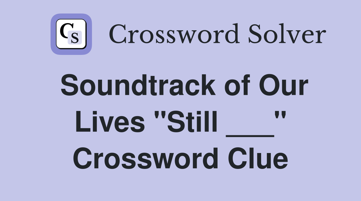 Soundtrack of Our Lives "Still ___" Crossword Clue